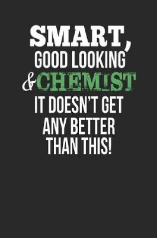 Cover of Smart, Good Looking & Chemist, It Doesn't Get Any Better Than This!