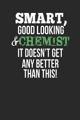 Book cover for Smart, Good Looking & Chemist, It Doesn't Get Any Better Than This!