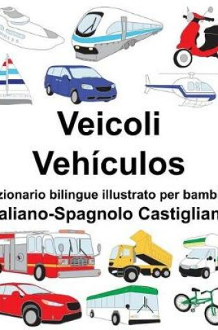 Cover of Italiano-Spagnolo Castigliano Veicoli/Vehículos Dizionario bilingue illustrato per bambini