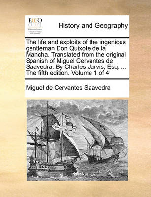 Book cover for The life and exploits of the ingenious gentleman Don Quixote de la Mancha. Translated from the original Spanish of Miguel Cervantes de Saavedra. By Charles Jarvis, Esq. ... The fifth edition. Volume 1 of 4