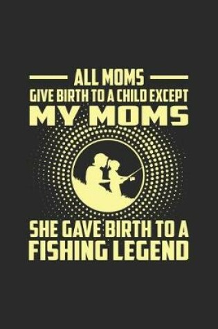 Cover of All Moms Give Birth To A Child Except My Moms She Gives Birth To A Fishing Legend.