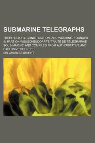 Cover of Submarine Telegraphs; Their History, Construction, and Working. Founded in Part on Wunschendorff's 'Traite de Telegraphie Sous-Marine' and Compiled Fr