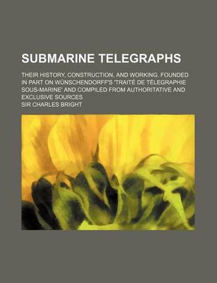 Book cover for Submarine Telegraphs; Their History, Construction, and Working. Founded in Part on Wunschendorff's 'Traite de Telegraphie Sous-Marine' and Compiled Fr