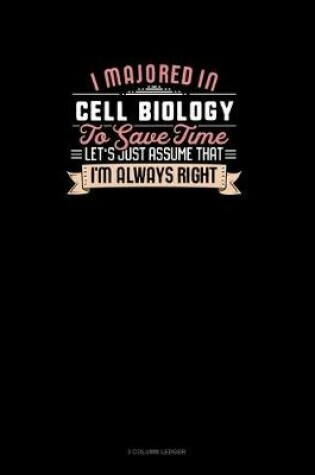 Cover of I Majored In Cell Biology To Save Time Let's Just Assume That I'm Always Right