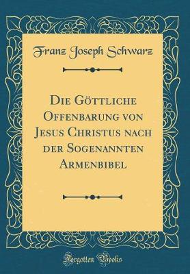 Book cover for Die Göttliche Offenbarung Von Jesus Christus Nach Der Sogenannten Armenbibel (Classic Reprint)