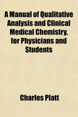 Cover of A Manual of Qualitative Analysis and Clinical Medical Chemistry, for Physicians and Students