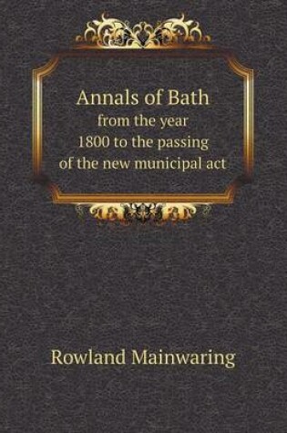 Cover of Annals of Bath from the year 1800 to the passing of the new municipal act