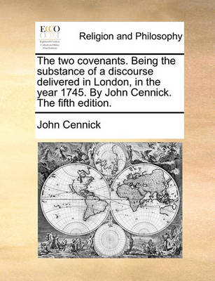 Book cover for The Two Covenants. Being the Substance of a Discourse Delivered in London, in the Year 1745. by John Cennick. the Fifth Edition.