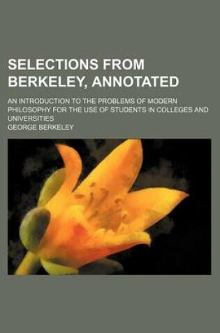 Cover of Selections from Berkeley, Annotated; An Introduction to the Problems of Modern Philosophy for the Use of Students in Colleges and Universities