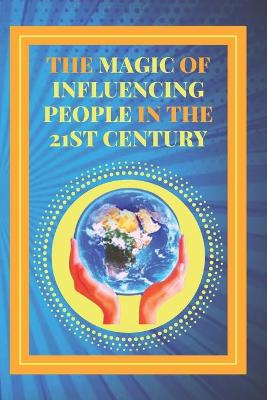 Book cover for The Magic of Influencing People in the 21st Century