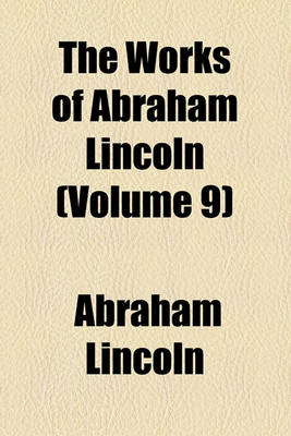 Book cover for The Works of Abraham Lincoln (Volume 9)