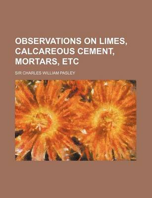 Book cover for Observations on Limes, Calcareous Cement, Mortars, Etc