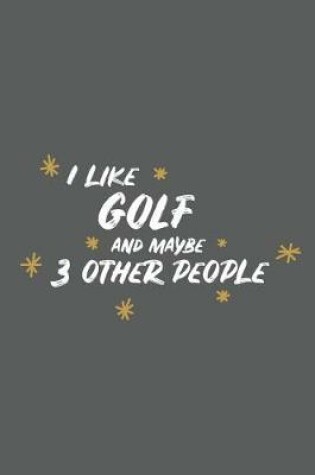 Cover of I Like Golf and Maybe 3 Other People