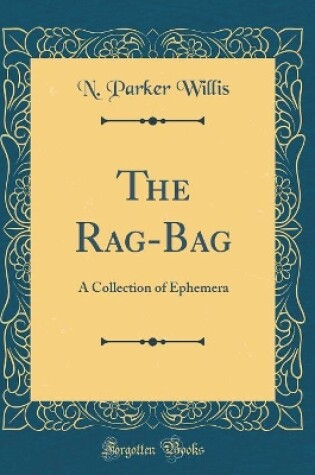 Cover of The Rag-Bag: A Collection of Ephemera (Classic Reprint)