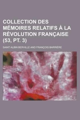 Cover of Collection Des Memoires Relatifs a la Revolution Francaise (53, PT. 3)