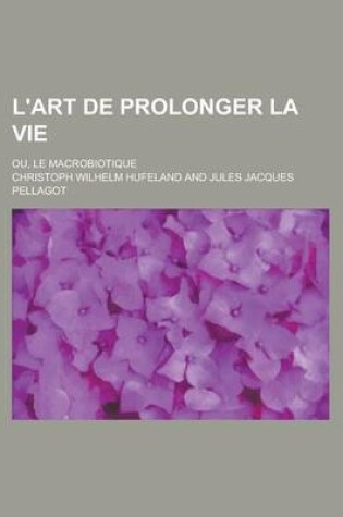 Cover of L'Art de Prolonger La Vie; Ou, Le Macrobiotique