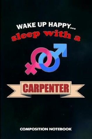 Cover of Wake Up Happy... Sleep with a Carpenter
