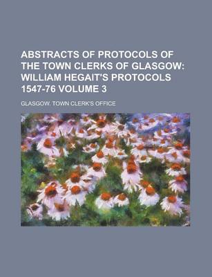 Book cover for Abstracts of Protocols of the Town Clerks of Glasgow Volume 3