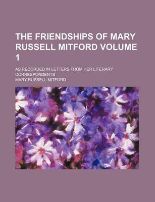 Book cover for The Friendships of Mary Russell Mitford Volume 1; As Recorded in Letters from Her Literary Correspondents