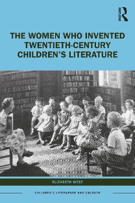 Book cover for The Women Who Invented Twentieth-Century Children’s Literature