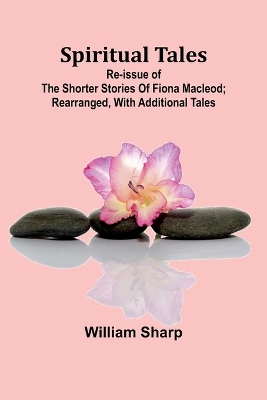 Book cover for Spiritual Tales; Re-issue of the Shorter Stories of Fiona Macleod; Rearranged, with Additional Tales