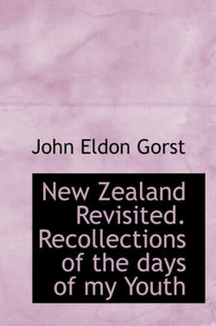 Cover of New Zealand Revisited. Recollections of the Days of My Youth