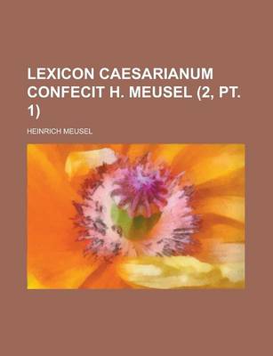 Book cover for Lexicon Caesarianum Confecit H. Meusel (2, PT. 1)