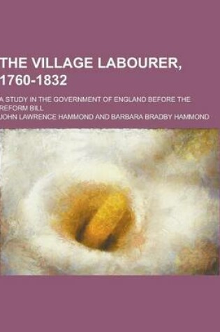 Cover of The Village Labourer, 1760-1832; A Study in the Government of England Before the Reform Bill