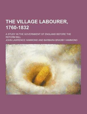 Book cover for The Village Labourer, 1760-1832; A Study in the Government of England Before the Reform Bill