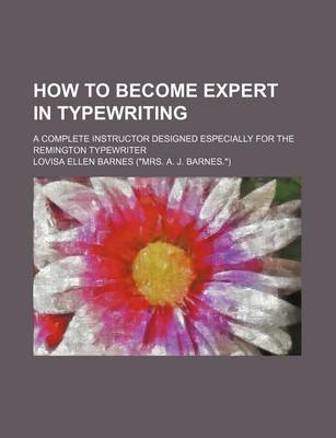 Book cover for How to Become Expert in Typewriting; A Complete Instructor Designed Especially for the Remington Typewriter