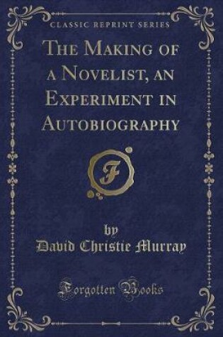 Cover of The Making of a Novelist, an Experiment in Autobiography (Classic Reprint)