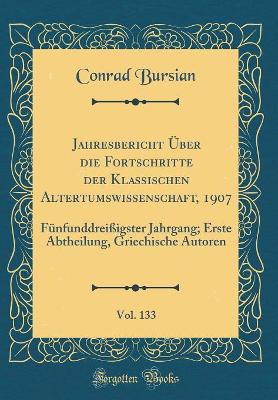 Book cover for Jahresbericht UEber Die Fortschritte Der Klassischen Altertumswissenschaft, 1907, Vol. 133