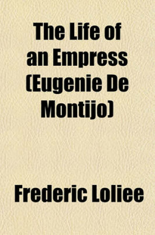 Cover of The Life of an Empress (Eugenie de Montijo)