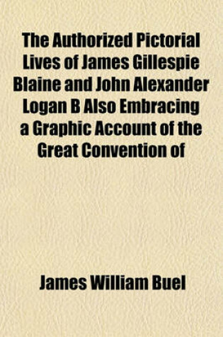 Cover of The Authorized Pictorial Lives of James Gillespie Blaine and John Alexander Logan