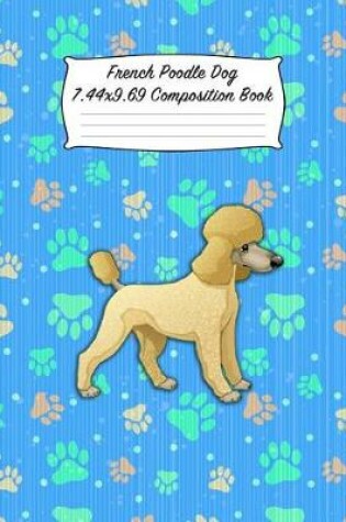 Cover of French Poodle Dog 7.44 X 9.69 Composition Book