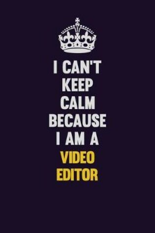 Cover of I Can't Keep Calm Because I Am A video editor