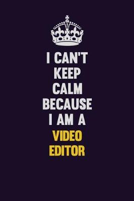 Book cover for I Can't Keep Calm Because I Am A video editor