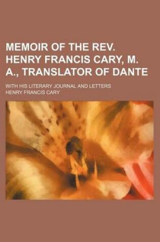Cover of Memoir of the REV. Henry Francis Cary, M. A., Translator of Dante (Volume 1); With His Literary Journal and Letters