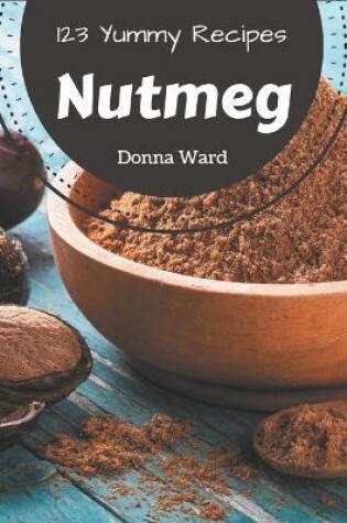Cover of 123 Yummy Nutmeg Recipes
