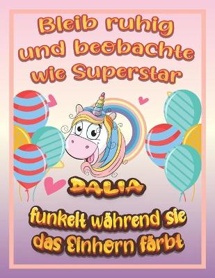 Book cover for Bleib ruhig und beobachte wie Superstar Dalia funkelt wahrend sie das Einhorn farbt