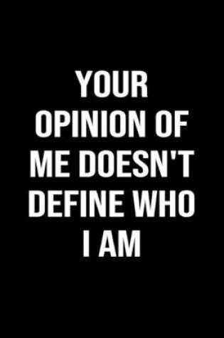 Cover of Your Opinion of Me Doesn't Define Who I Am