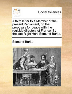 Book cover for A third letter to a Member of the present Parliament, on the proposals for peace with the regicide directory of France. By the late Right Hon. Edmund Burke.