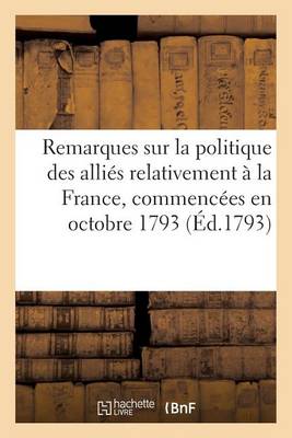 Book cover for Remarques Sur La Politique Des Allies Relativement A La France, Commencees En Octobre 1793 (Ed.1793)