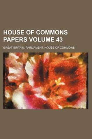 Cover of House of Commons Papers Volume 43