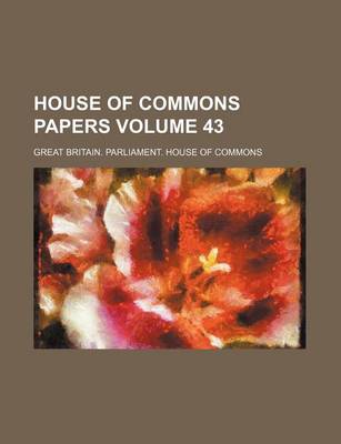 Book cover for House of Commons Papers Volume 43