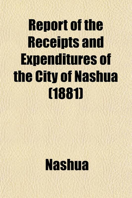 Book cover for Report of the Receipts and Expenditures of the City of Nashua (1881)