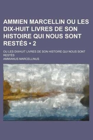 Cover of Ammien Marcellin Ou Les Dix-Huit Livres de Son Histoire Qui Nous Sont Restes (2); Ou Les Dixhuit Livres de Son Histoire Qui Nous Sont Restes