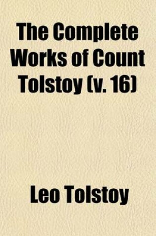 Cover of The Complete Works of Count Tolstoy (V. 16)