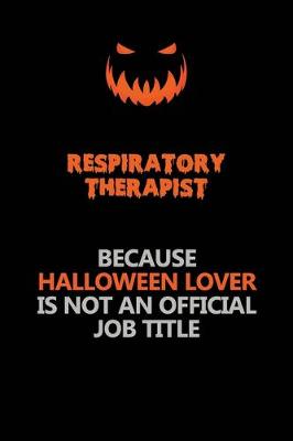 Book cover for Respiratory Therapist Because Halloween Lover Is Not An Official Job Title