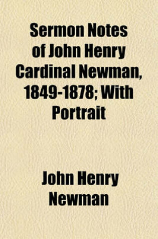 Cover of Sermon Notes of John Henry Cardinal Newman, 1849-1878; With Portrait